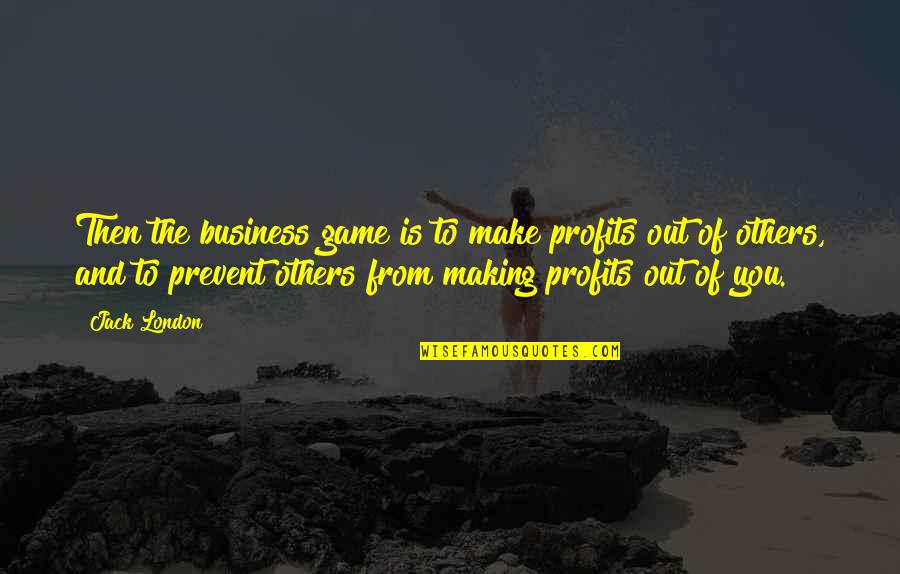 Puestos De Dificil Quotes By Jack London: Then the business game is to make profits Puestos De Dificil Quotes By Jack London: Then the business game is to make profits
