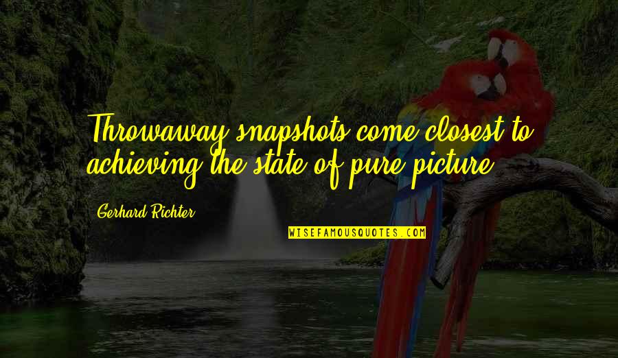 Pueyo Tomas Quotes By Gerhard Richter: Throwaway snapshots come closest to achieving the state Pueyo Tomas Quotes By Gerhard Richter: Throwaway snapshots come closest to achieving the state
