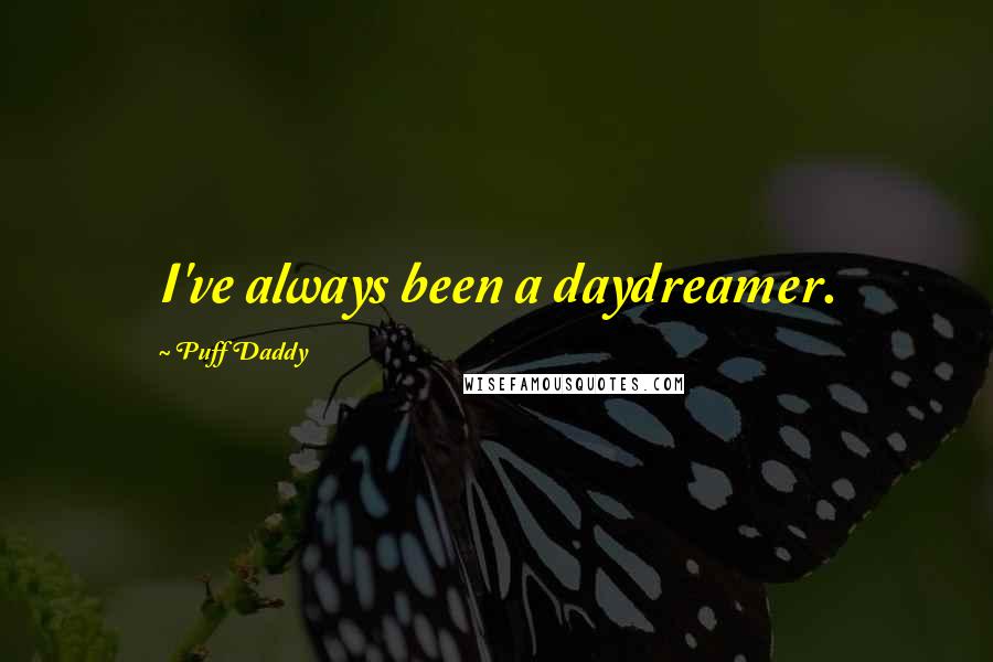 Puff Daddy quotes: I've always been a daydreamer.