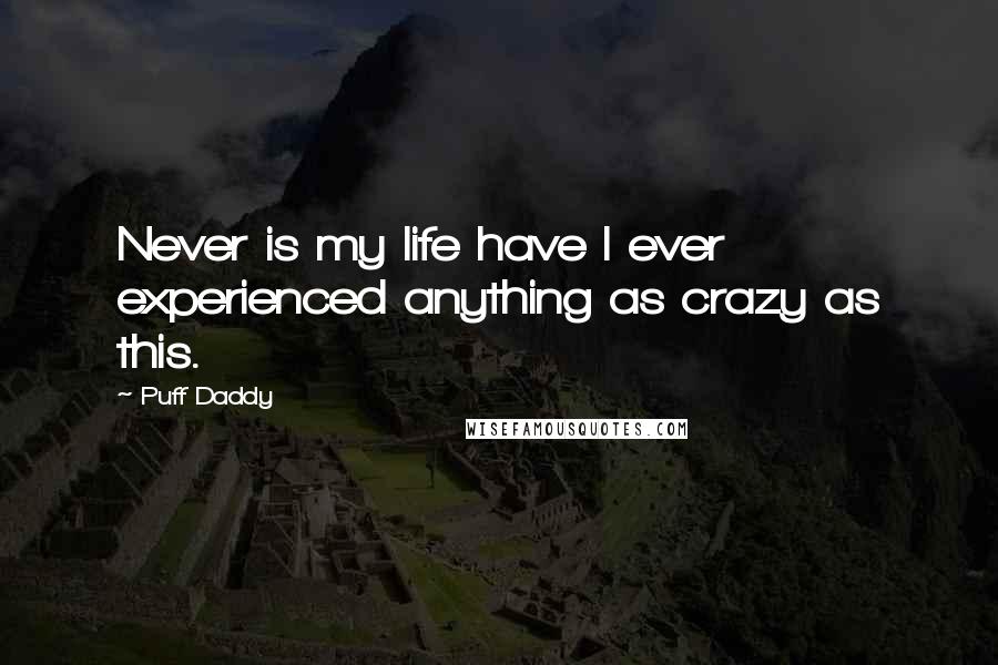 Puff Daddy quotes: Never is my life have I ever experienced anything as crazy as this.