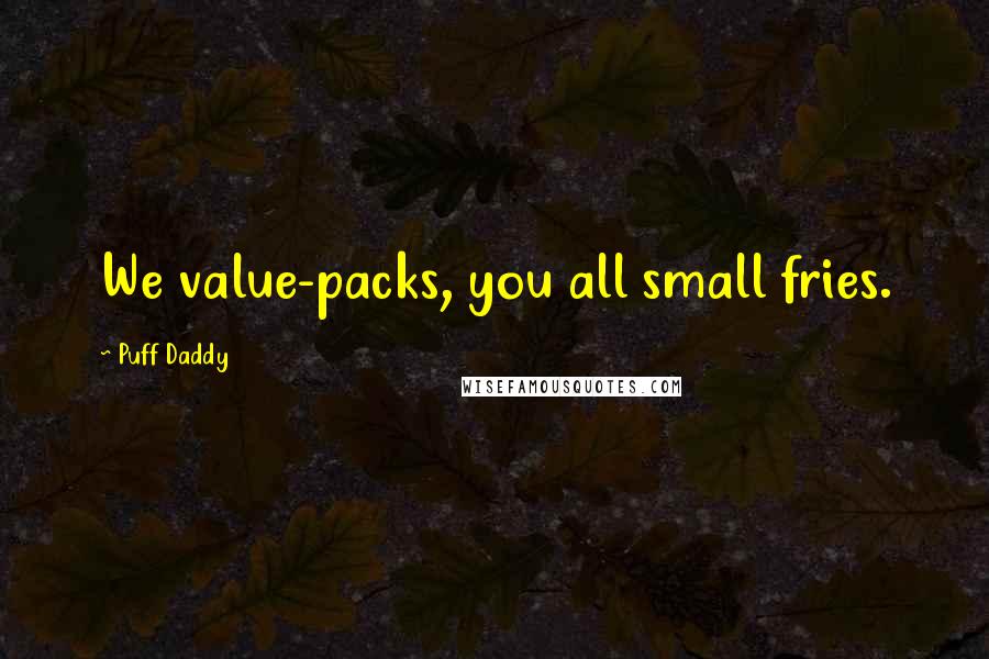 Puff Daddy quotes: We value-packs, you all small fries.