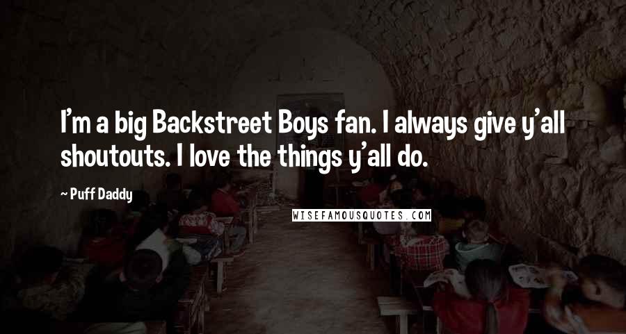 Puff Daddy quotes: I'm a big Backstreet Boys fan. I always give y'all shoutouts. I love the things y'all do.