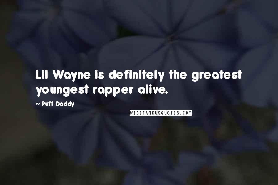 Puff Daddy quotes: Lil Wayne is definitely the greatest youngest rapper alive.