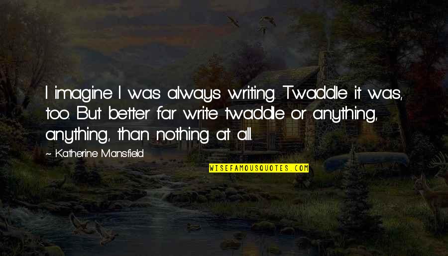 Puff Daddy Song Quotes By Katherine Mansfield: I imagine I was always writing. Twaddle it