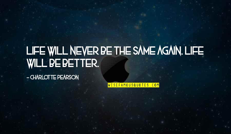 Puff Johnson Quotes By Charlotte Pearson: Life will never be the same again. Life Puff Johnson Quotes By Charlotte Pearson: Life will never be the same again. Life