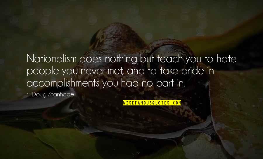 Puff Puff Give Quote Quotes By Doug Stanhope: Nationalism does nothing but teach you to hate