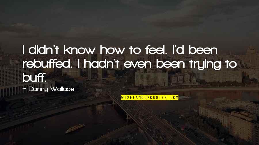 Puff Puff Pass Movie Quotes By Danny Wallace: I didn't know how to feel. I'd been