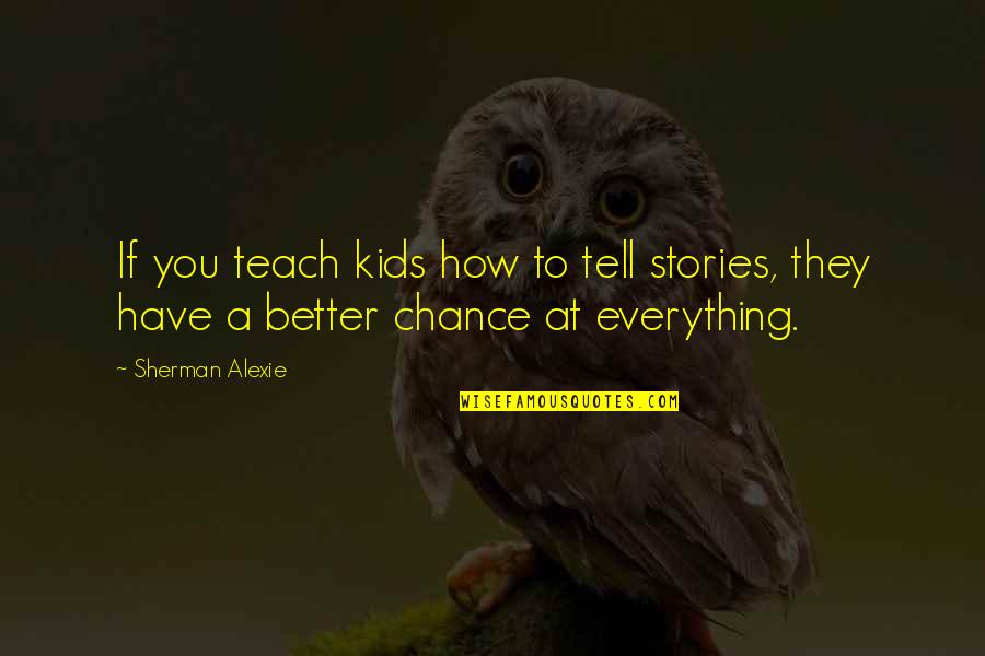 Puffball Quotes By Sherman Alexie: If you teach kids how to tell stories,