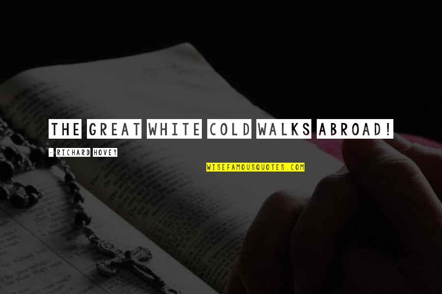 Puffballs Games Quotes By Richard Hovey: The great white cold walks abroad! Puffballs Games Quotes By Richard Hovey: The great white cold walks abroad!