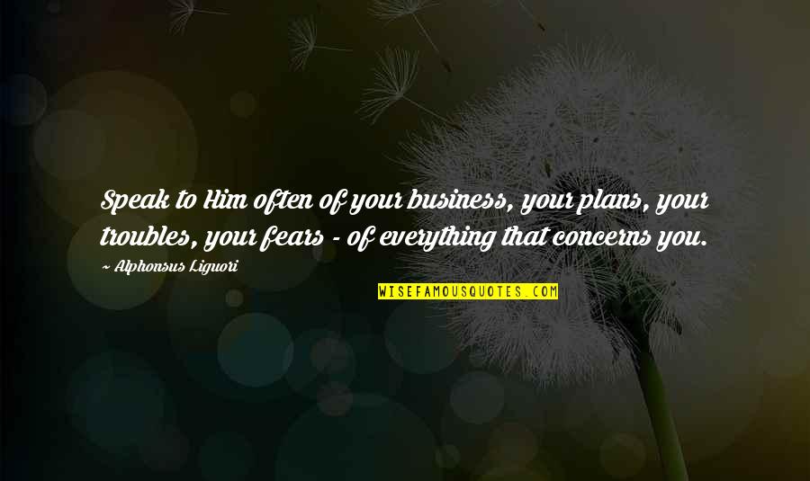 Puffdaddynetworth Quotes By Alphonsus Liguori: Speak to Him often of your business, your Puffdaddynetworth Quotes By Alphonsus Liguori: Speak to Him often of your business, your