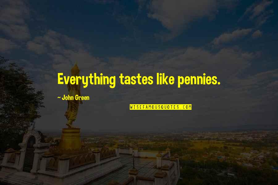 Puffdaddynetworth Quotes By John Green: Everything tastes like pennies. Puffdaddynetworth Quotes By John Green: Everything tastes like pennies.