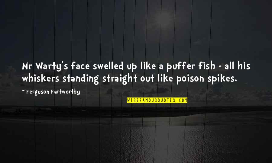 Puffer Fish Quotes By Ferguson Fartworthy: Mr Warty's face swelled up like a puffer