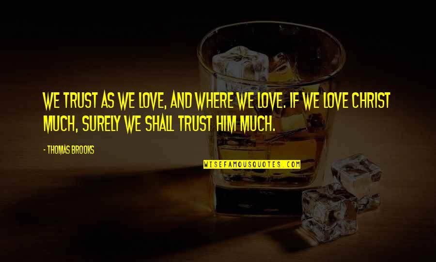 Puffing Weed Quotes By Thomas Brooks: We trust as we love, and where we Puffing Weed Quotes By Thomas Brooks: We trust as we love, and where we