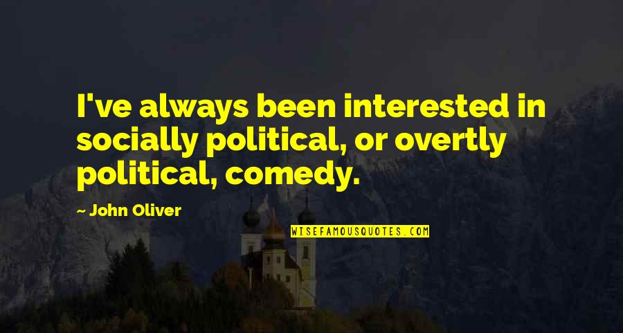 Puffing While Sleeping Quotes By John Oliver: I've always been interested in socially political, or