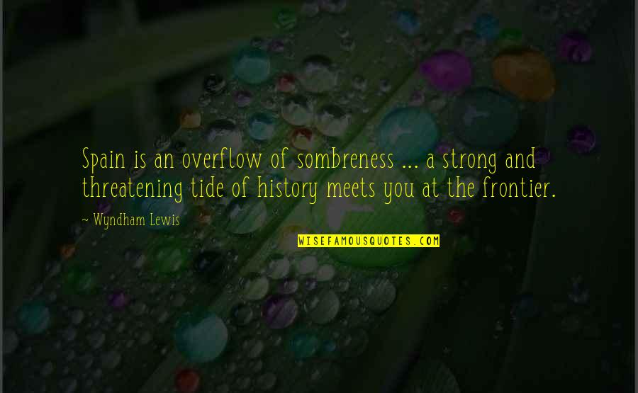 Puffington Academy Quotes By Wyndham Lewis: Spain is an overflow of sombreness ... a