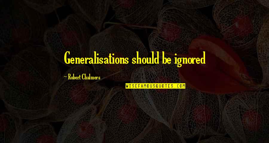 Puffins Quotes By Robert Chalmers: Generalisations should be ignored