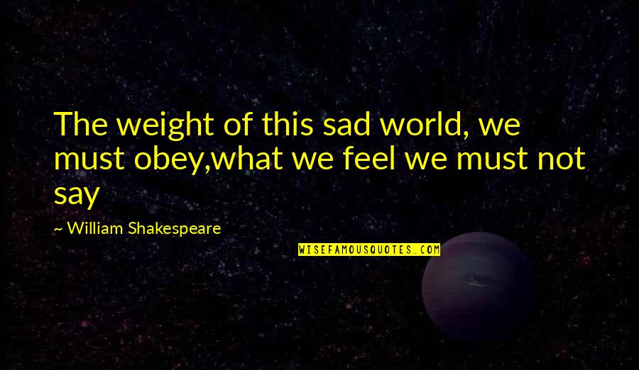 Pufflings Quotes By William Shakespeare: The weight of this sad world, we must