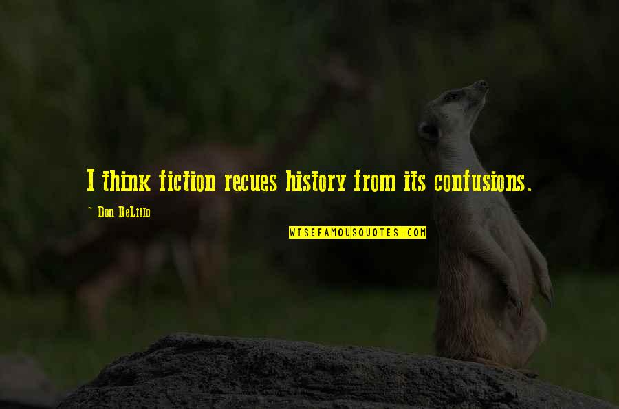 Puffy Face Quotes By Don DeLillo: I think fiction recues history from its confusions.