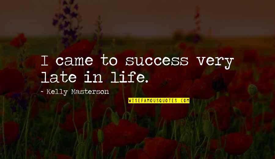 Puffy Quotes By Kelly Masterson: I came to success very late in life.