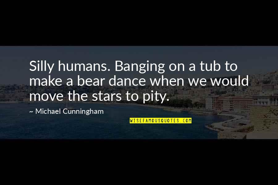 Puffy Quotes By Michael Cunningham: Silly humans. Banging on a tub to make