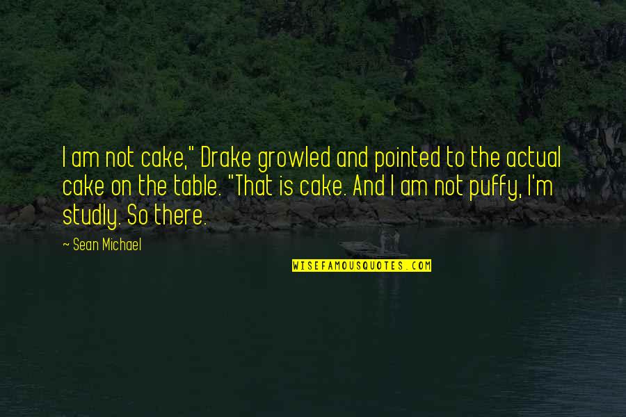 Puffy Quotes By Sean Michael: I am not cake," Drake growled and pointed