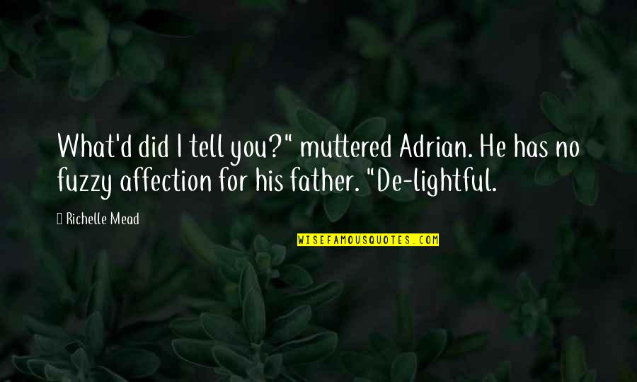 Pufosii Quotes By Richelle Mead: What'd did I tell you?" muttered Adrian. He Pufosii Quotes By Richelle Mead: What'd did I tell you?" muttered Adrian. He