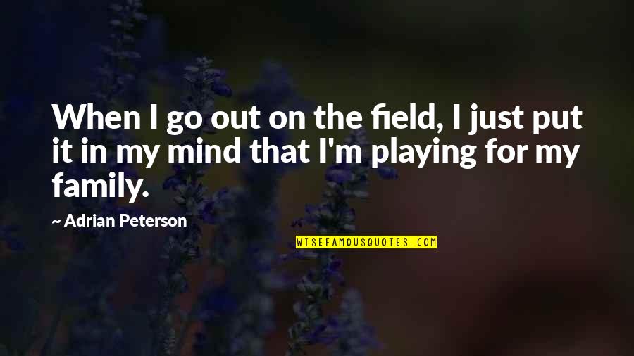 Pufpaffs Quotes By Adrian Peterson: When I go out on the field, I