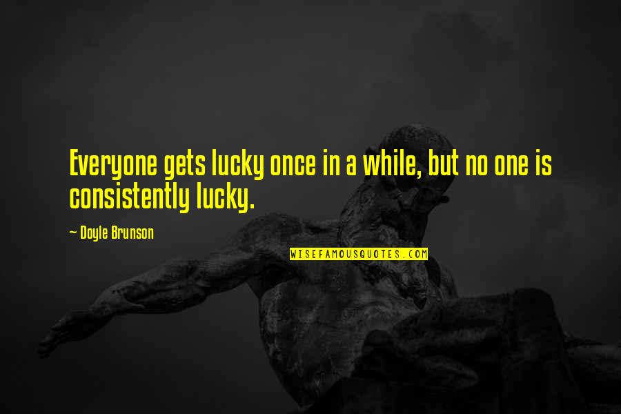 Puft Quotes By Doyle Brunson: Everyone gets lucky once in a while, but