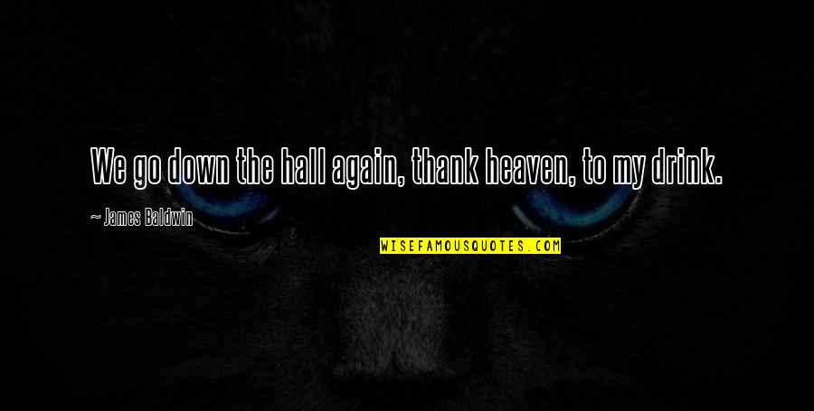 Pufta Quotes By James Baldwin: We go down the hall again, thank heaven, Pufta Quotes By James Baldwin: We go down the hall again, thank heaven,