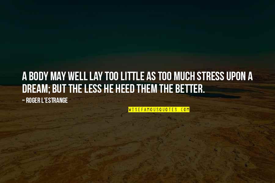 Pufta Quotes By Roger L'Estrange: A body may well lay too little as