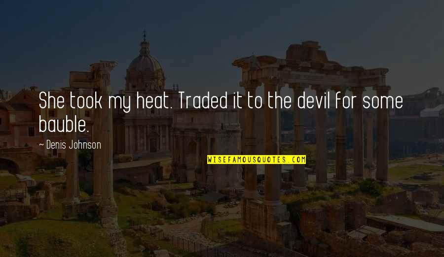Pufulete De Gradina Quotes By Denis Johnson: She took my heat. Traded it to the Pufulete De Gradina Quotes By Denis Johnson: She took my heat. Traded it to the