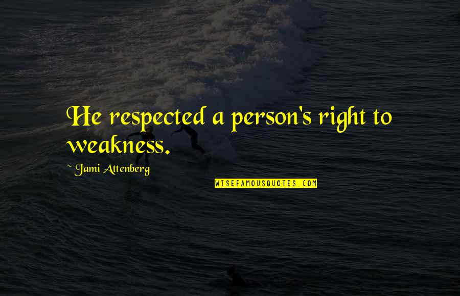 Pugad Baboy Quotes By Jami Attenberg: He respected a person's right to weakness. Pugad Baboy Quotes By Jami Attenberg: He respected a person's right to weakness.