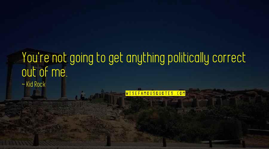 Puggly Quotes By Kid Rock: You're not going to get anything politically correct