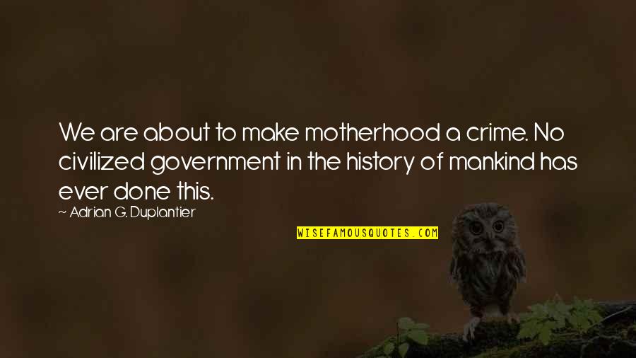 Pugilist Movie Quote Quotes By Adrian G. Duplantier: We are about to make motherhood a crime. Pugilist Movie Quote Quotes By Adrian G. Duplantier: We are about to make motherhood a crime.