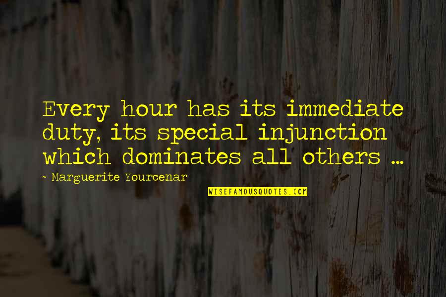 Pugin Churches Quotes By Marguerite Yourcenar: Every hour has its immediate duty, its special