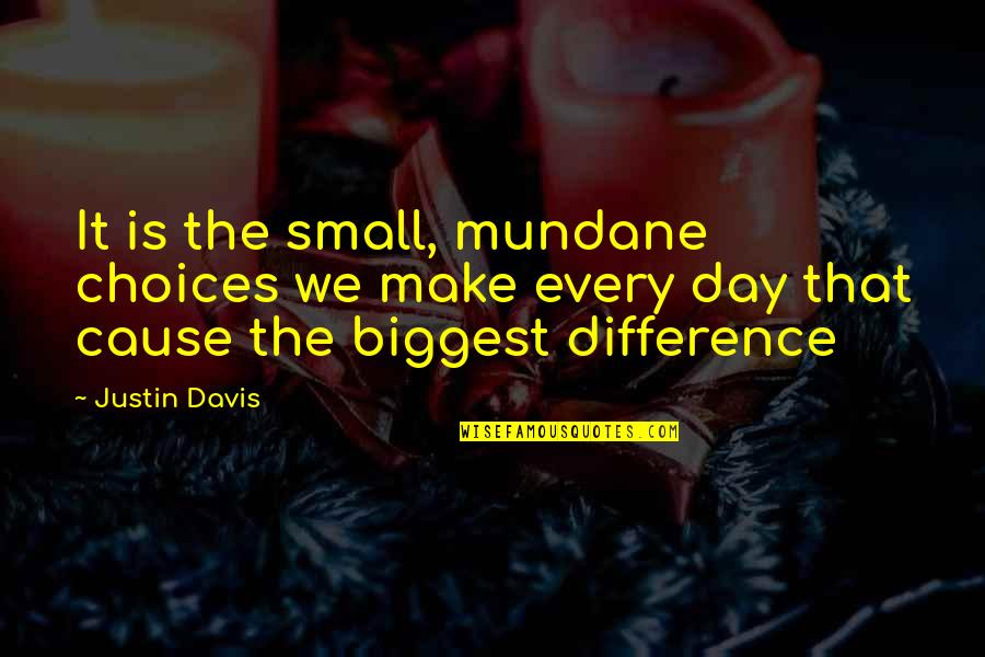 Puglas Quotes By Justin Davis: It is the small, mundane choices we make