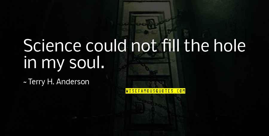 Puglisevich Us Quotes By Terry H. Anderson: Science could not fill the hole in my Puglisevich Us Quotes By Terry H. Anderson: Science could not fill the hole in my