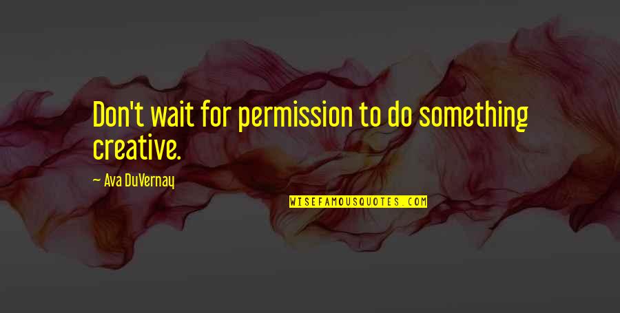 Pugmeister Llc Quotes By Ava DuVernay: Don't wait for permission to do something creative. Pugmeister Llc Quotes By Ava DuVernay: Don't wait for permission to do something creative.