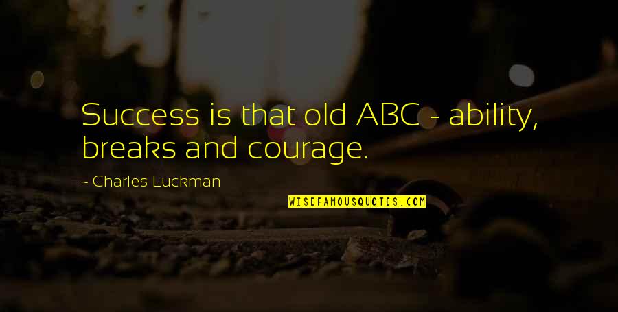 Pugmeister Quotes By Charles Luckman: Success is that old ABC - ability, breaks