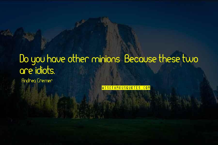 Pugnacity Def Quotes By Andrea Cremer: Do you have other minions? Because these two Pugnacity Def Quotes By Andrea Cremer: Do you have other minions? Because these two