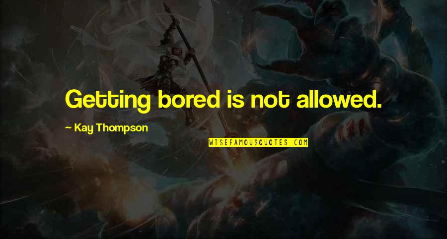 Pugnacity Quotes By Kay Thompson: Getting bored is not allowed.