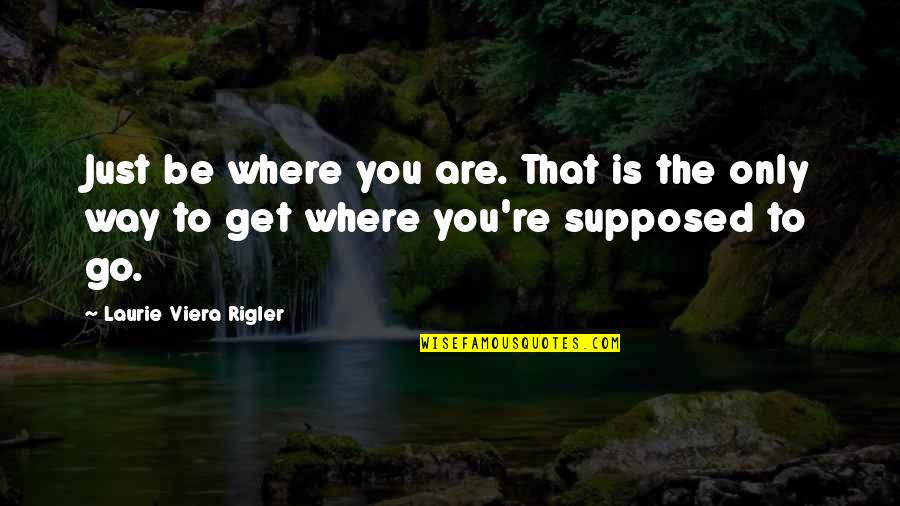 Pugnacity Quotes By Laurie Viera Rigler: Just be where you are. That is the