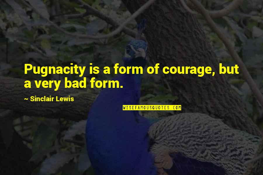 Pugnacity Quotes By Sinclair Lewis: Pugnacity is a form of courage, but a