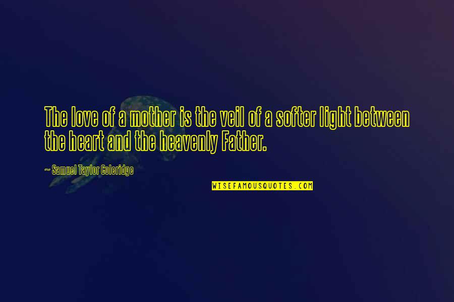 Pugnerov Quotes By Samuel Taylor Coleridge: The love of a mother is the veil Pugnerov Quotes By Samuel Taylor Coleridge: The love of a mother is the veil
