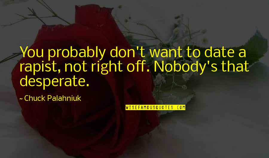 Pugno Ergo Quotes By Chuck Palahniuk: You probably don't want to date a rapist,