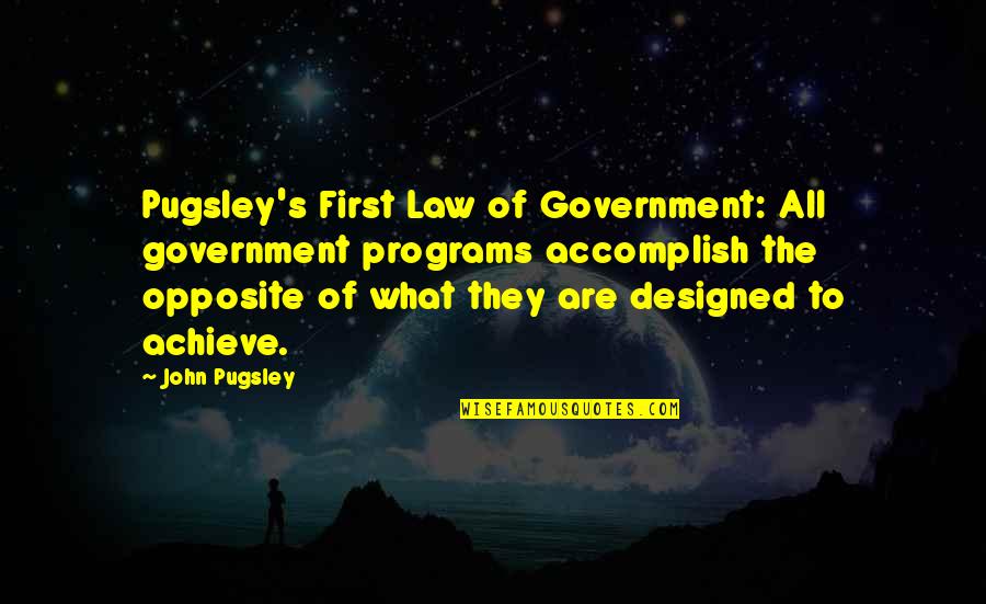 Pugsley's Quotes By John Pugsley: Pugsley's First Law of Government: All government programs