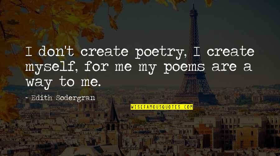 Pugsly Quotes By Edith Sodergran: I don't create poetry, I create myself, for