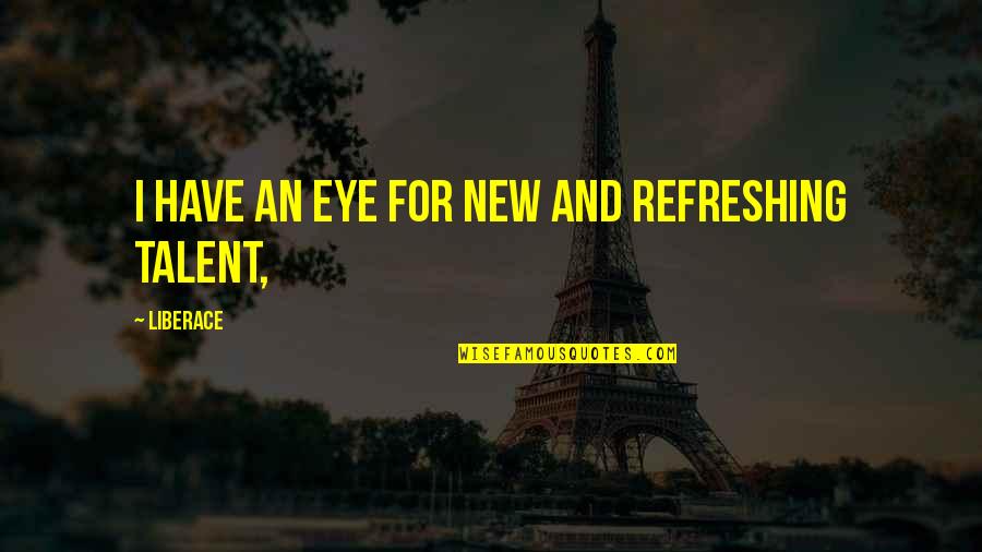 Puharic Nj Quotes By Liberace: I have an eye for new and refreshing Puharic Nj Quotes By Liberace: I have an eye for new and refreshing