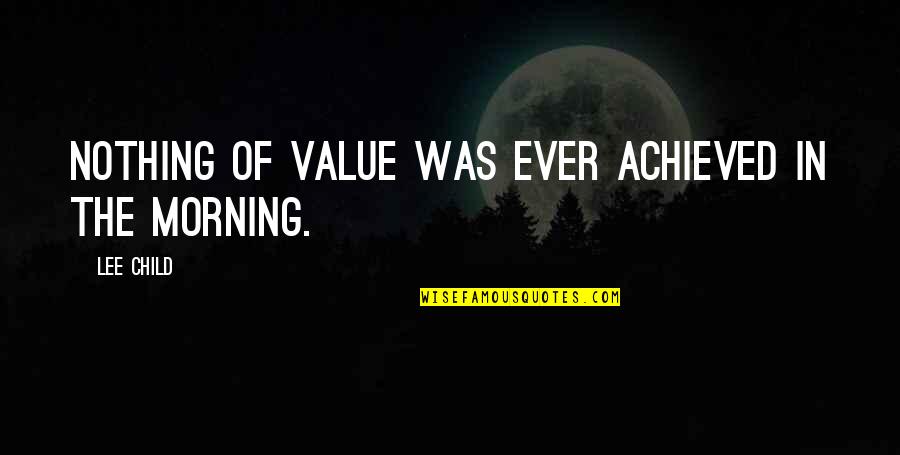 Puhua Paint Quotes By Lee Child: Nothing of value was ever achieved in the