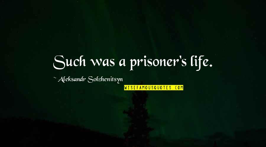 Puhua School Quotes By Aleksandr Solzhenitsyn: Such was a prisoner's life. Puhua School Quotes By Aleksandr Solzhenitsyn: Such was a prisoner's life.